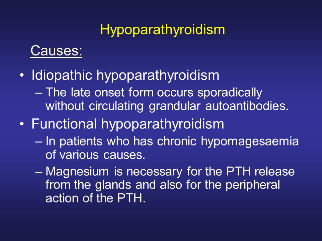 Hypoparathyroidism Idiopathic hypoparathyroidism The late onset form occurs sporadically without circulating grandular autoantibodies. Functional
